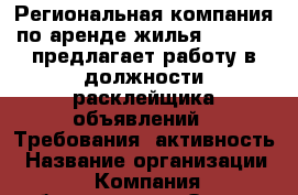 Региональная компания по аренде жилья «GLOBUS» предлагает работу в должности—расклейщика объявлений.  Требования: активность › Название организации ­ Компания-работодатель › Отрасль предприятия ­ Другое › Минимальный оклад ­ 15 000 - Все города Работа » Вакансии   . Алтайский край,Алейск г.